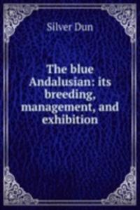 blue Andalusian: its breeding, management, and exhibition