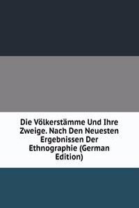 Die Volkerstamme Und Ihre Zweige. Nach Den Neuesten Ergebnissen Der Ethnographie (German Edition)