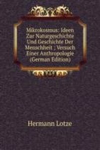 Mikrokosmus: Ideen Zur Naturgeschichte Und Geschichte Der Menschheit ; Versuch Einer Anthropologie (German Edition)