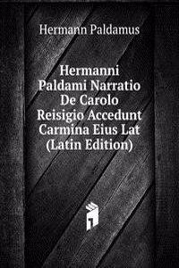 Hermanni Paldami Narratio De Carolo Reisigio Accedunt Carmina Eius Lat (Latin Edition)