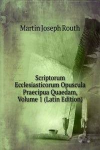 Scriptorum Ecclesiasticorum Opuscula Praecipua Quaedam, Volume 1 (Latin Edition)