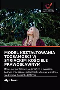 Model Ksztaltowania ToZsamoSci W Syriackim KoSciele Prawoslawnym