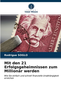 Mit den 21 Erfolgsgeheimnissen zum Millionär werden