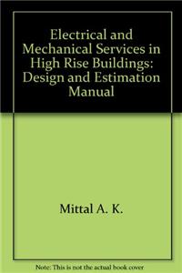 Electrical and Mechanical Services in High Rise Buildings:: Design and Estimation Manual