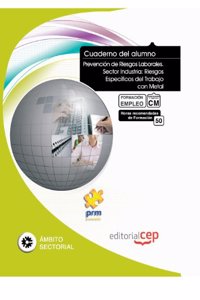 Cuaderno del Alumno Prevencion de Riesgos Laborales. Sector Industria: Riesgos Especificos del Trabajo con Metal. Formacion para el Empleo