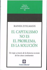 EL CAPITALISMO NO ES EL PROBLEMA, ES LA SOLUCION: Un viaje a traves de la historia reciente de los cinco continentes
