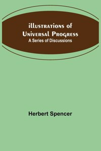 Illustrations of Universal Progress; A Series of Discussions