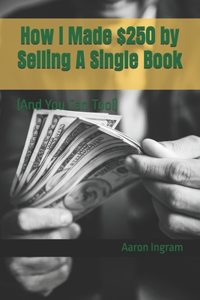 How I Made $250 by Selling A Single Book: (And You Can Too!)