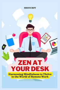 Zen at Your Desk; Harnessing Mindfulness to Thrive in the World of Remote Work