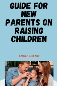 Guide For New Parents On Raising Children