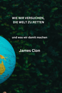 Wie Wir Versuchen, Die Welt Zu Retten