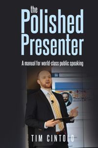 The Polished Presenter: A manual for world-class public speaking