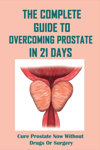 The Complete Guide To Overcoming Prostate In 21 Days