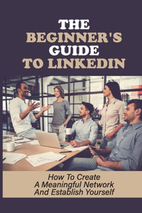 The Beginner'S Guide To LinkedIn