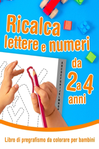 Ricalca lettere e numeri - Libro di pregrafismo da colorare per bambini da 2 a 4 anni