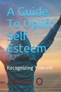 A Guide To Uplift Self Esteem