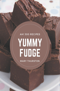 Ah! 300 Yummy Fudge Recipes