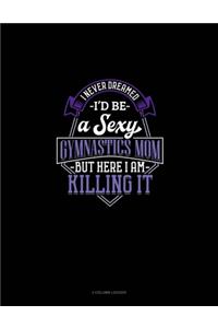 I Never Dreamed I'd Be A Sexy Gymnastics Mom But Here I Am Killing It