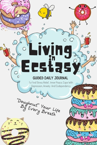 Living In Ecstasy Guided Daily Journal To Find Stress Relief, Inner Peace, Cope With Depression, Anxiety And Codependency In Your Life