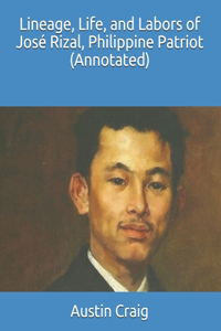 Lineage, Life, and Labors of José Rizal, Philippine Patriot (Annotated)