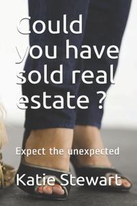Could you have sold real estate ?