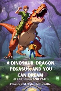 Dinosaur, Dragon, Pegasus, and You Can Dream - Life Choices and Paths