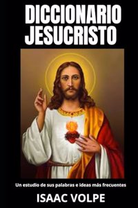 DICCIONARIO JESUCRISTO. Un estudio de sus palabras e ideas más frecuentes