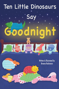 Ten Little Dinosaurs Say Goodnight