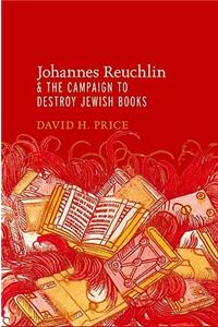 Johannes Reuchlin and the Campaign to Destroy Jewish Books