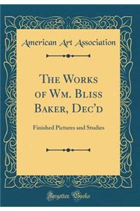 The Works of Wm. Bliss Baker, Dec'd: Finished Pictures and Studies (Classic Reprint)