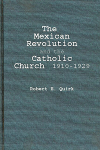 The Mexican Revolution and the Catholic Church, 1910-1929.