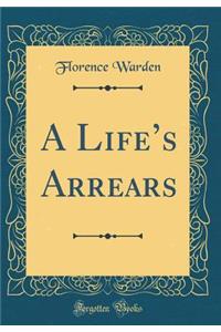 A Lifes Arrears (Classic Reprint)