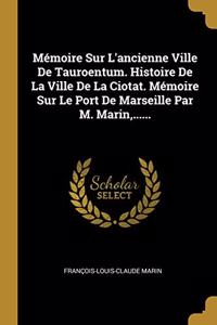 Mémoire Sur L'ancienne Ville De Tauroentum. Histoire De La Ville De La Ciotat. Mémoire Sur Le Port De Marseille Par M. Marin, ......