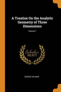 A Treatise On the Analytic Geometry of Three Dimensions; Volume 1