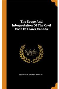 The Scope and Interpretation of the Civil Code of Lower Canada
