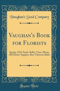Vaughan's Book for Florists: Spring, 1915; Seeds, Bulbs, Trees, Plants, All Florists' Supplies, Best Tuberose Bulbs (Classic Reprint)