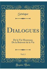 Dialogues, Vol. 2: De la Vie Heureuse; De la Brièveté de la Vie (Classic Reprint)