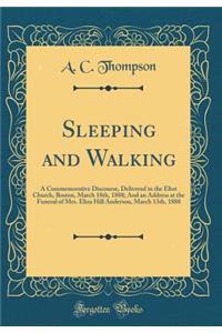 Sleeping and Walking: A Commemorative Discourse, Delivered in the Eliot Church, Boston, March 18th, 1888; And an Address at the Funeral of Mrs. Eliza Hill Anderson, March 13th, 1888 (Classic Reprint)