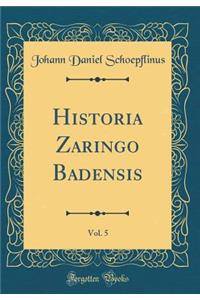 Historia Zaringo Badensis, Vol. 5 (Classic Reprint)