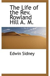 The Life of the REV. Rowland Hill A. M.
