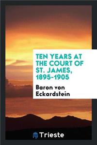 Ten Years at the Court of St. James, 1895-1905;