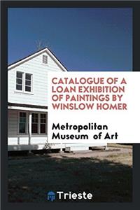 Catalogue of a Loan Exhibition of Paintings by Winslow Homer