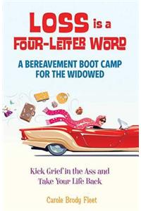 Loss Is a Four-Letter Word: A Bereavement Boot Camp for the Widowed--Kick Grief in the Ass and Take Your Life Back