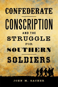 Confederate Conscription and the Struggle for Southern Soldiers