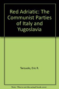 Red Adriatic: The Communist Parties of Italy and Yugoslavia