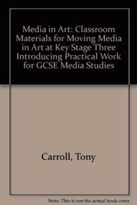 Media in Art: Classroom Materials for Moving Media in Art at Key Stage Three Introducing Practical Work for GCSE Media Studies