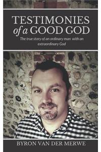 Testimonies of a Good God: The True Story of an Ordinary Man with an Extraordinary God
