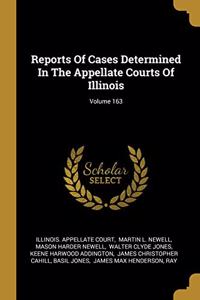 Reports Of Cases Determined In The Appellate Courts Of Illinois; Volume 163