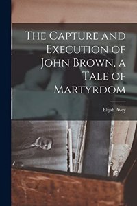 Capture and Execution of John Brown, a Tale of Martyrdom