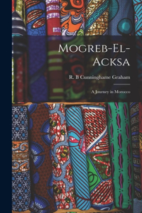 Mogreb-el-Acksa; A Journey in Morocco